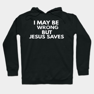 I May Be Wrong But Jesus Saves Hoodie